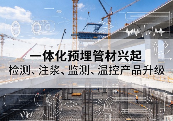 古冶一体化管材产品兴起，声测注浆一体管、多功能预埋管应用增多